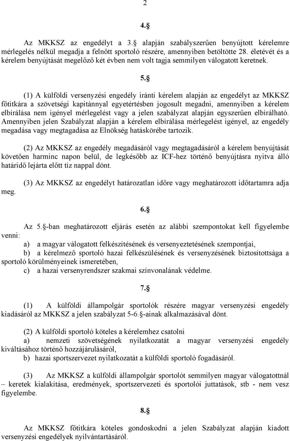 (1) A külföldi versenyzési engedély iránti kérelem alapján az engedélyt az MKKSZ főtitkára a szövetségi kapitánnyal egyetértésben jogosult megadni, amennyiben a kérelem elbírálása nem igényel