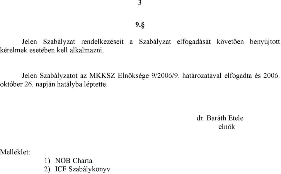 Jelen Szabályzatot az MKKSZ Elnöksége 9/2006/9.