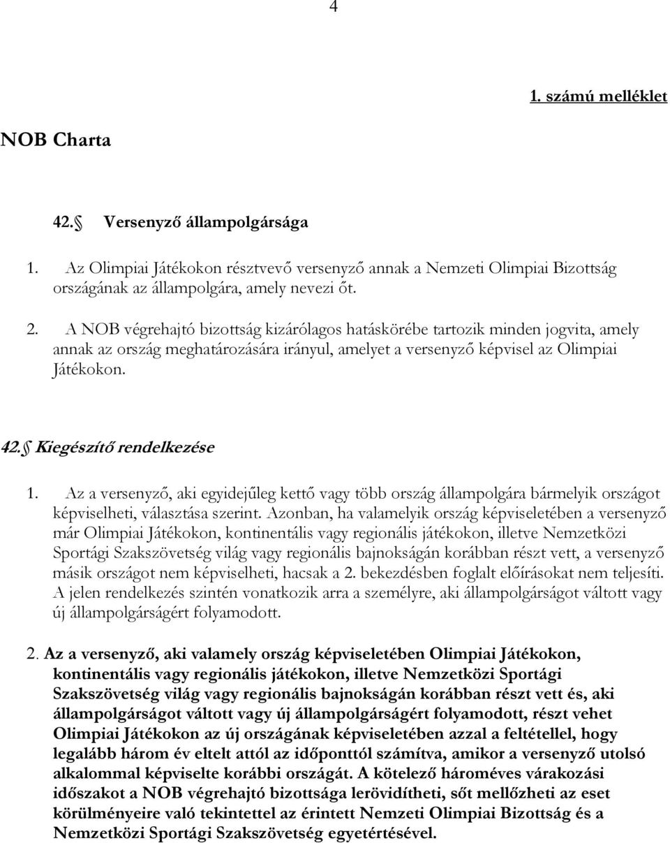 Kiegészítő rendelkezése 1. Az a versenyző, aki egyidejűleg kettő vagy több ország állampolgára bármelyik országot képviselheti, választása szerint.