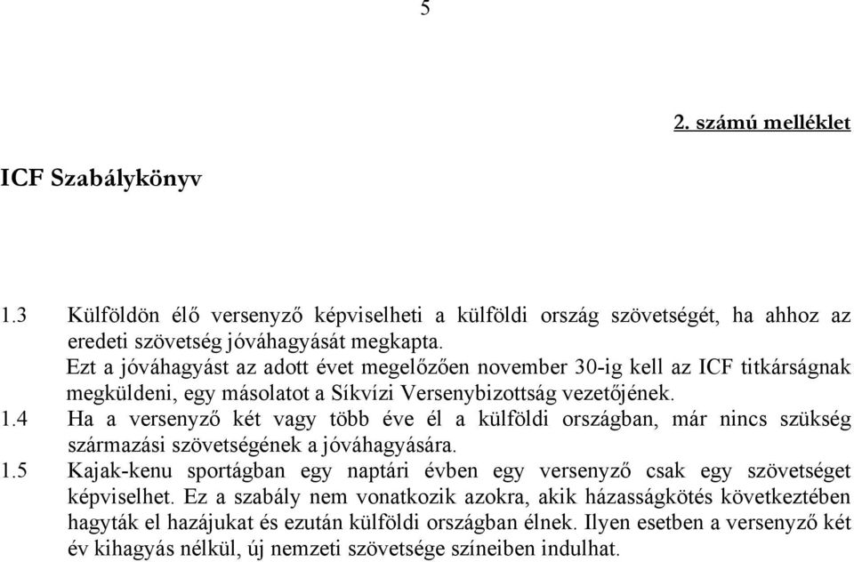 4 Ha a versenyző két vagy több éve él a külföldi országban, már nincs szükség származási szövetségének a jóváhagyására. 1.