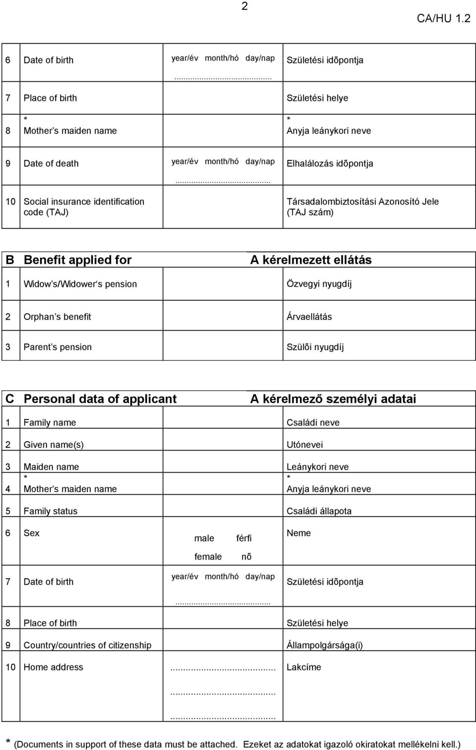 .. Elhalálozás idõpontja Társadalombiztosítási Azonosító Jele (TAJ szám) B Benefit applied for 1 Widow s/widower s pension 2 Orphan s benefit A kérelmezett ellátás Özvegyi nyugdíj Árvaellátás 3