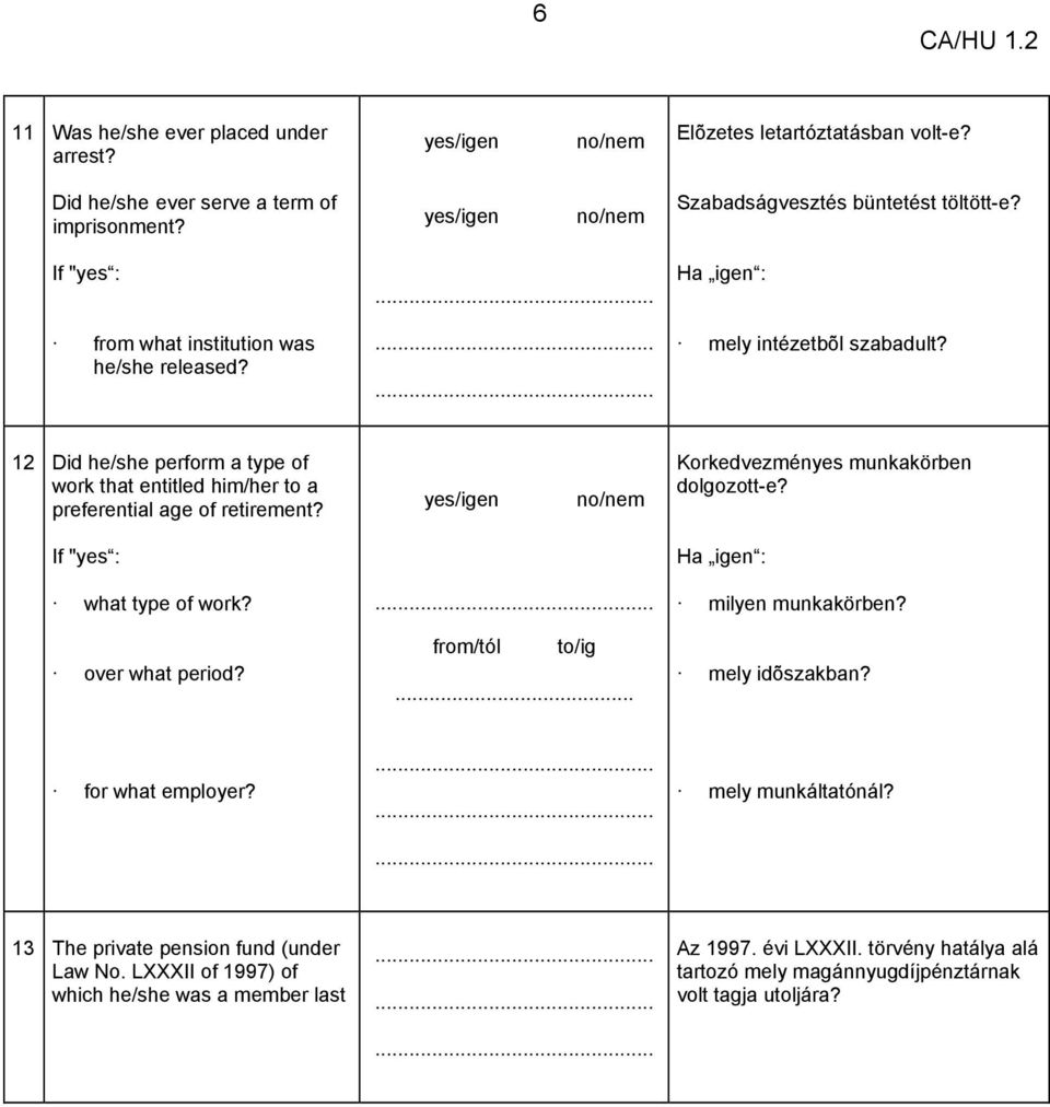 If "yes : what type of work? over what period? from/tól to/ig... Korkedvezményes munkakörben dolgozott-e? milyen munkakörben? mely idõszakban? for what employer?