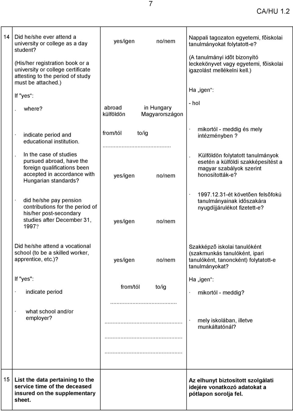 did he/she pay pension contributions for the period of his/her post-secondary studies after December 31, 1997? abroad in Hungary külföldön Magyarországon from/tól to/ig.