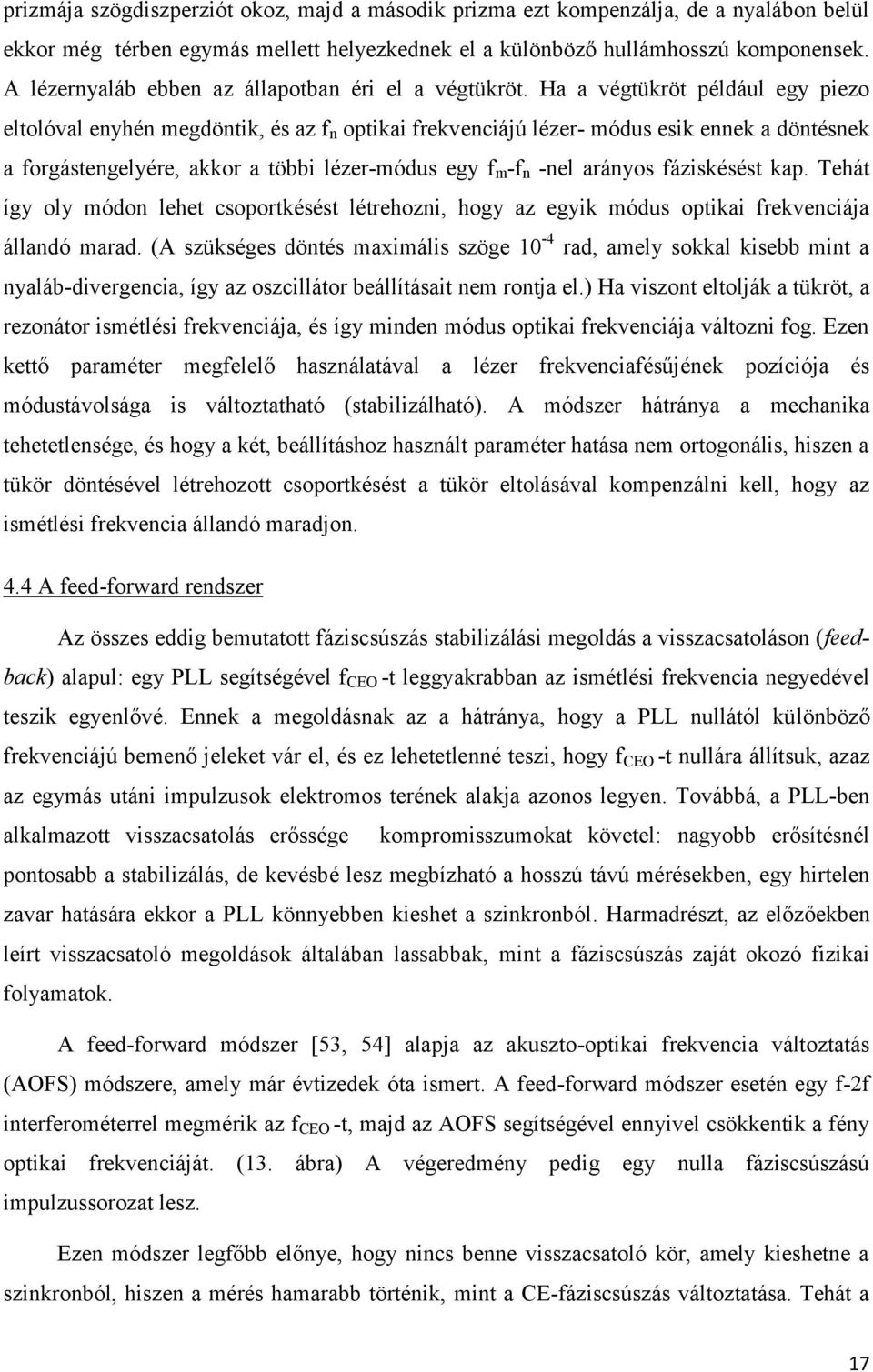 Ha a végtükröt például egy piezo eltolóval enyhén megdöntik, és az f n optikai frekvenciájú lézer- módus esik ennek a döntésnek a forgástengelyére, akkor a többi lézer-módus egy f m -f n -nel arányos