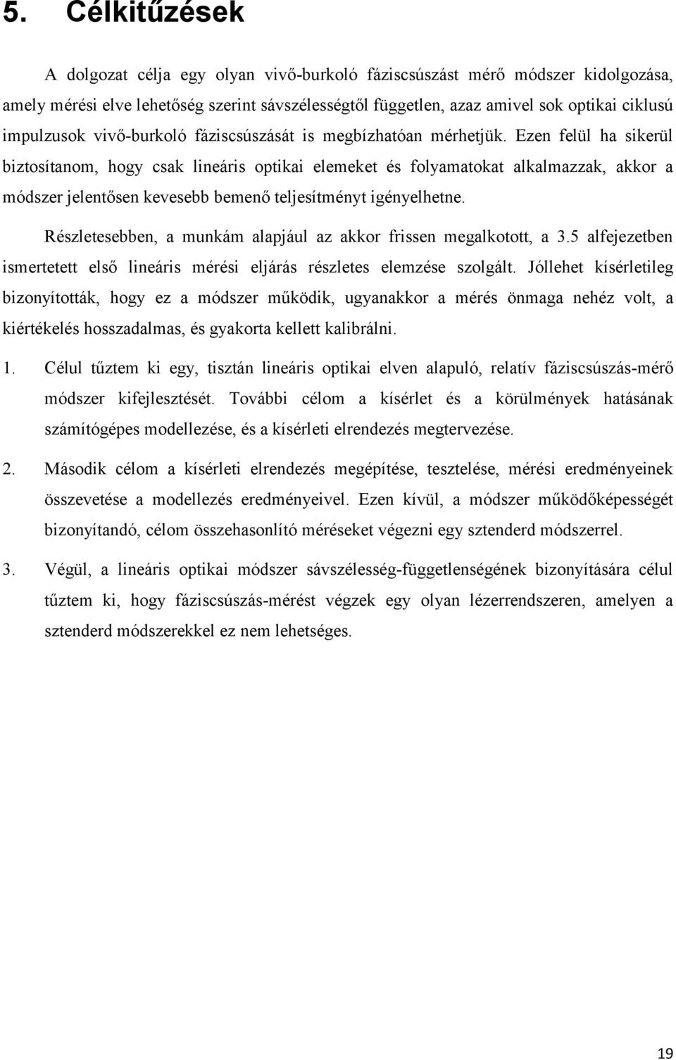 Ezen felül ha sikerül biztosítanom, hogy csak lineáris optikai elemeket és folyamatokat alkalmazzak, akkor a módszer jelentősen kevesebb bemenő teljesítményt igényelhetne.