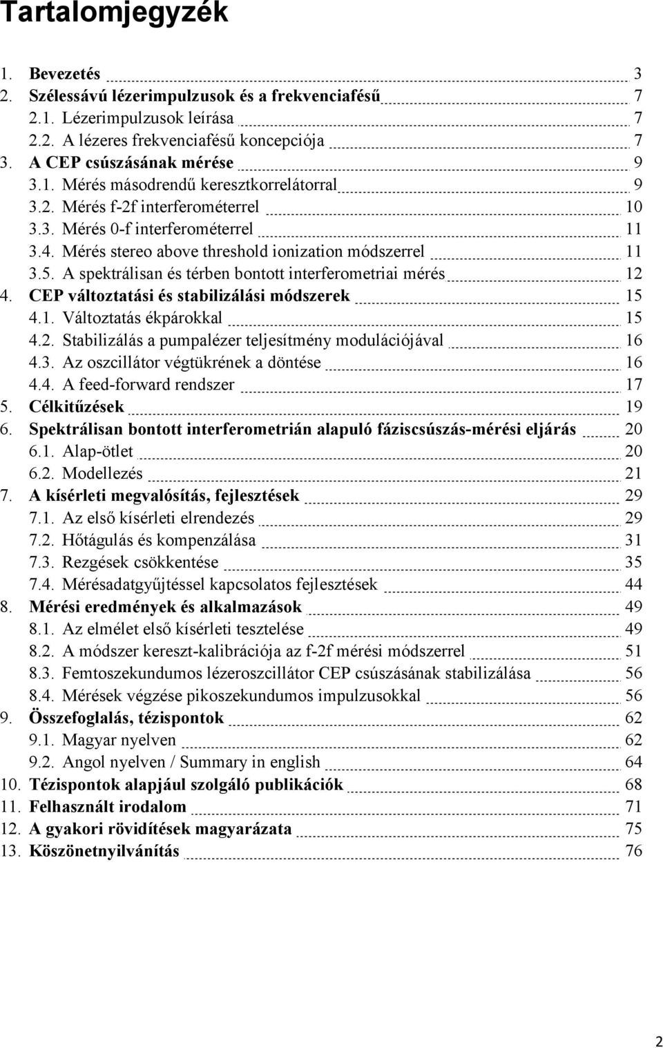 CEP változtatási és stabilizálási módszerek 15 4.1. Változtatás ékpárokkal 15 4.2. Stabilizálás a pumpalézer teljesítmény modulációjával 16 4.3. Az oszcillátor végtükrének a döntése 16 4.4. A feed-forward rendszer 17 5.