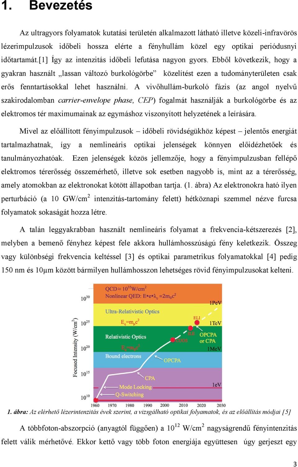 Ebből következik, hogy a gyakran használt lassan változó burkológörbe közelítést ezen a tudományterületen csak erős fenntartásokkal lehet használni.