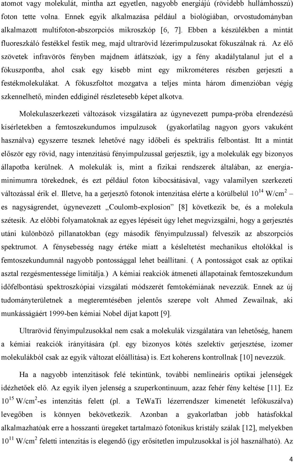 Ebben a készülékben a mintát fluoreszkáló festékkel festik meg, majd ultrarövid lézerimpulzusokat fókuszálnak rá.