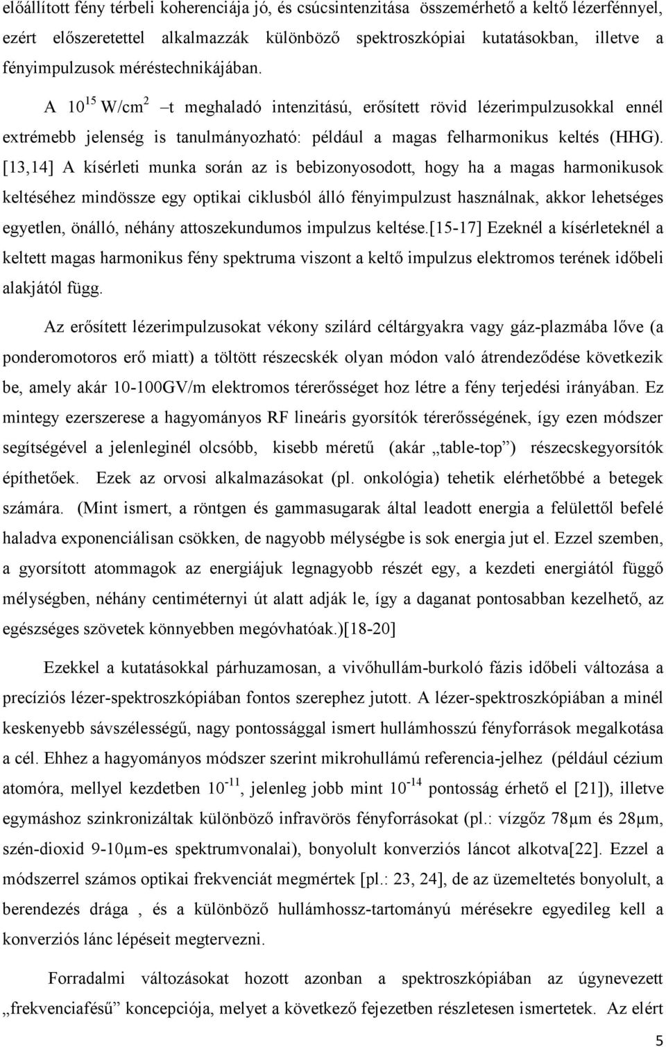 [13,14] A kísérleti munka során az is bebizonyosodott, hogy ha a magas harmonikusok keltéséhez mindössze egy optikai ciklusból álló fényimpulzust használnak, akkor lehetséges egyetlen, önálló, néhány