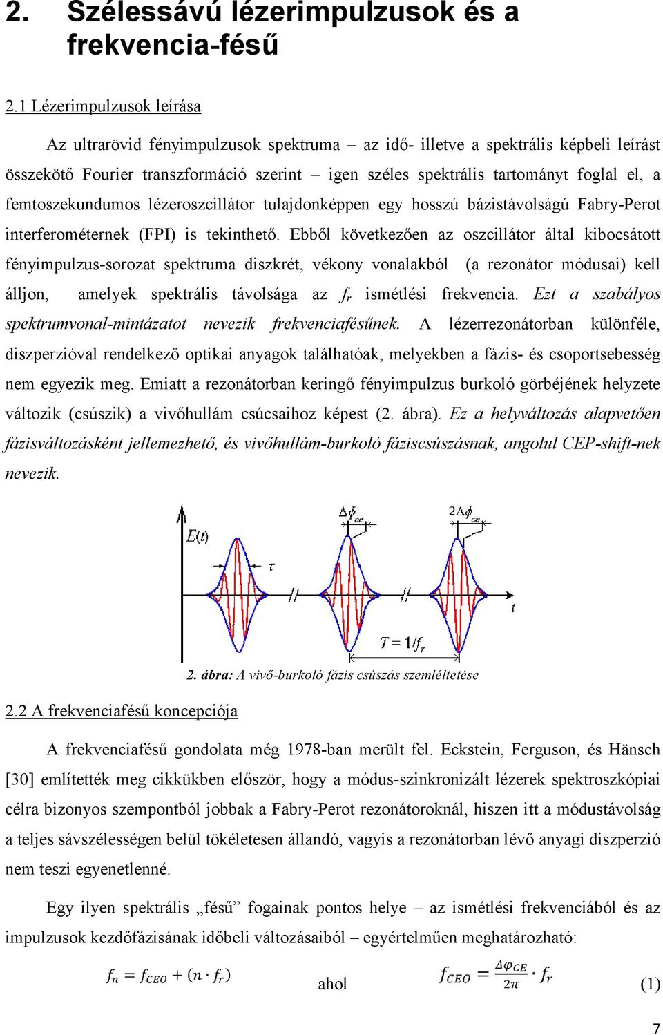 femtoszekundumos lézeroszcillátor tulajdonképpen egy hosszú bázistávolságú Fabry-Perot interferométernek (FPI) is tekinthető.