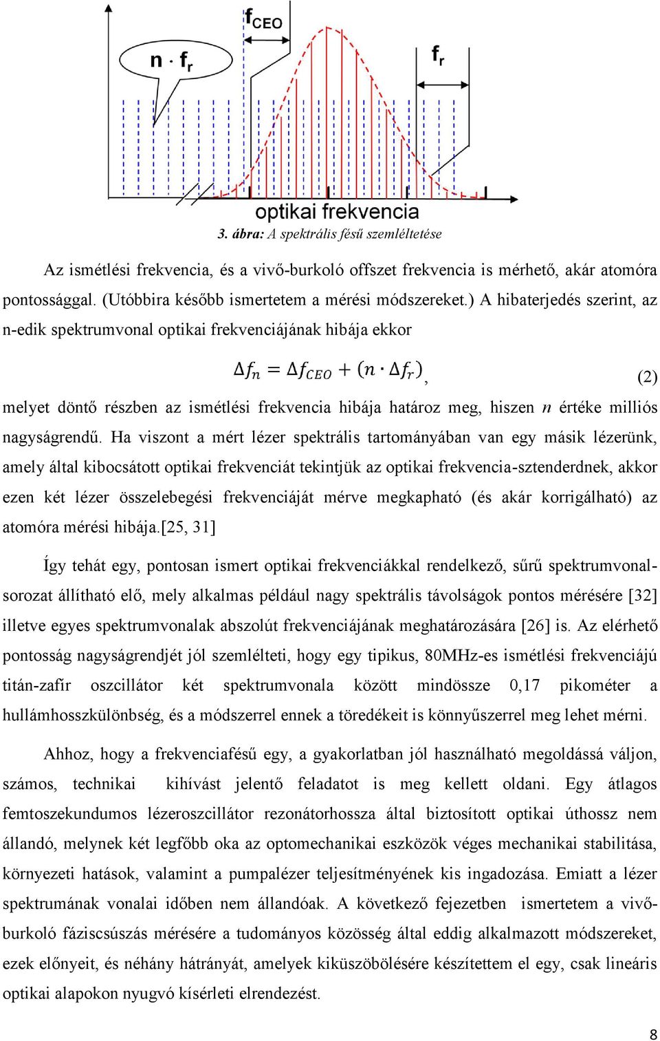 Ha viszont a mért lézer spektrális tartományában van egy másik lézerünk, amely által kibocsátott optikai frekvenciát tekintjük az optikai frekvencia-sztenderdnek, akkor ezen két lézer összelebegési