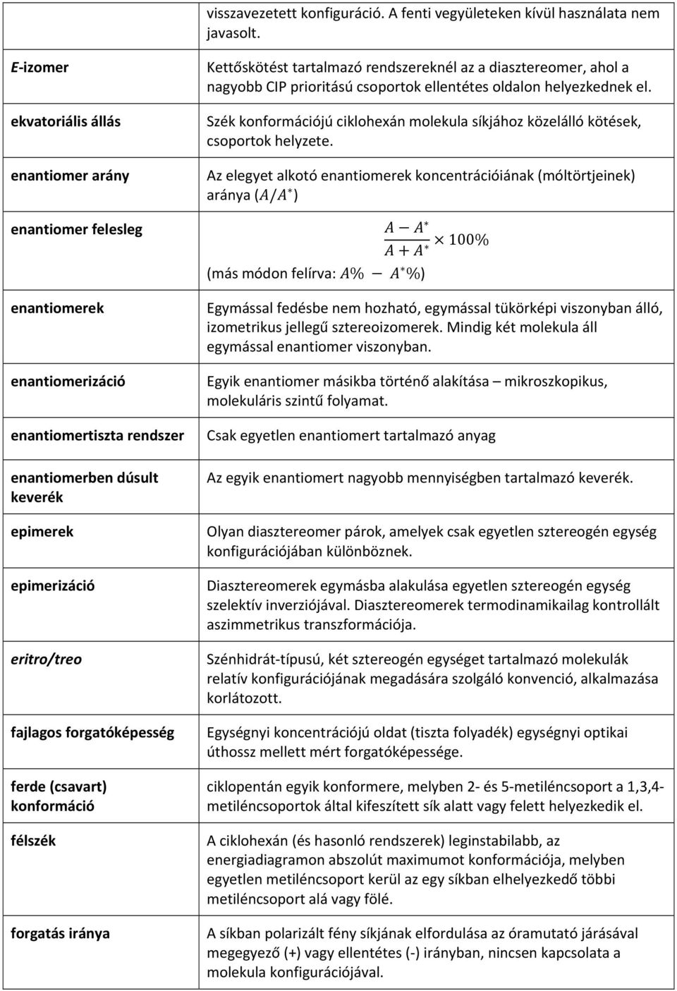 forgatóképesség ferde (csavart) konformáció félszék forgatás iránya Kettőskötést tartalmazó rendszereknél az a diasztereomer, ahol a nagyobb CIP prioritású csoportok ellentétes oldalon helyezkednek