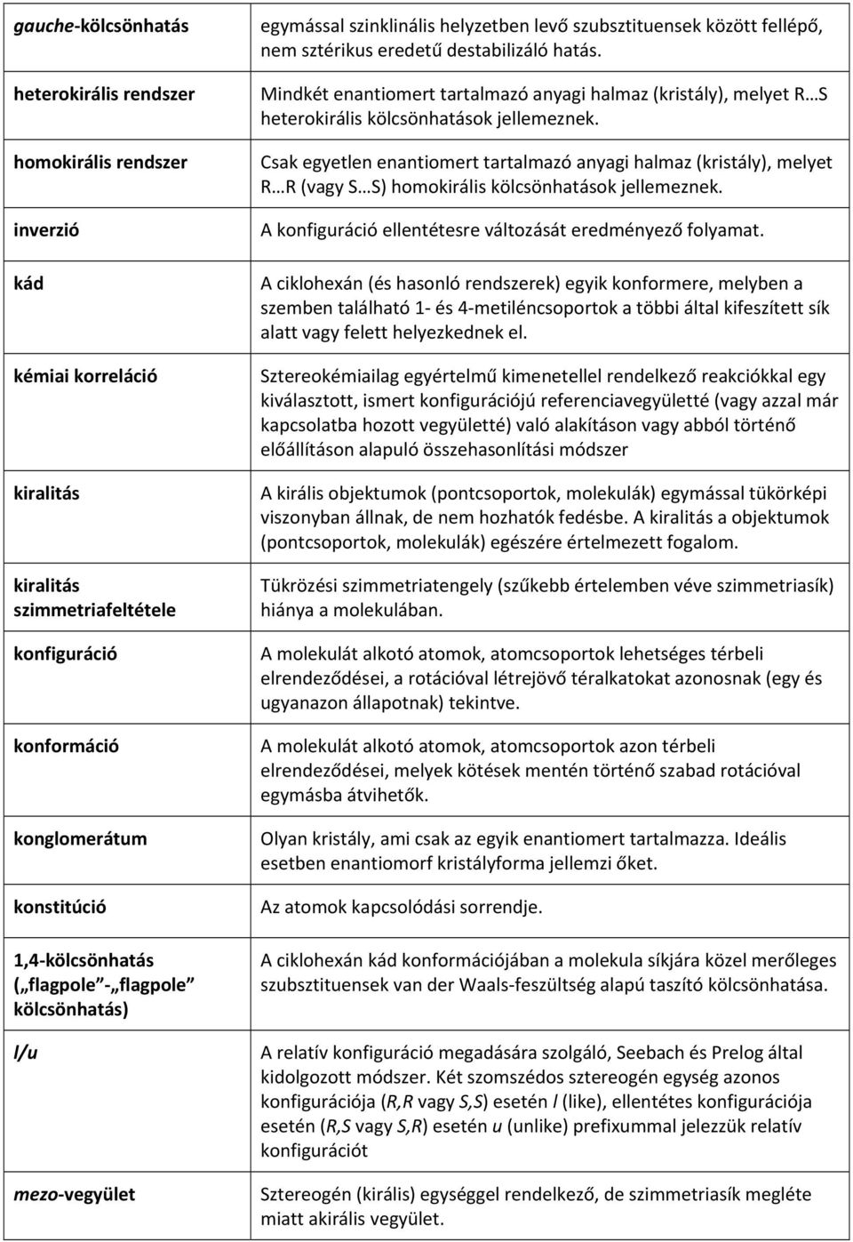 Mindkét enantiomert tartalmazó anyagi halmaz (kristály), melyet R S heterokirális kölcsönhatások jellemeznek.