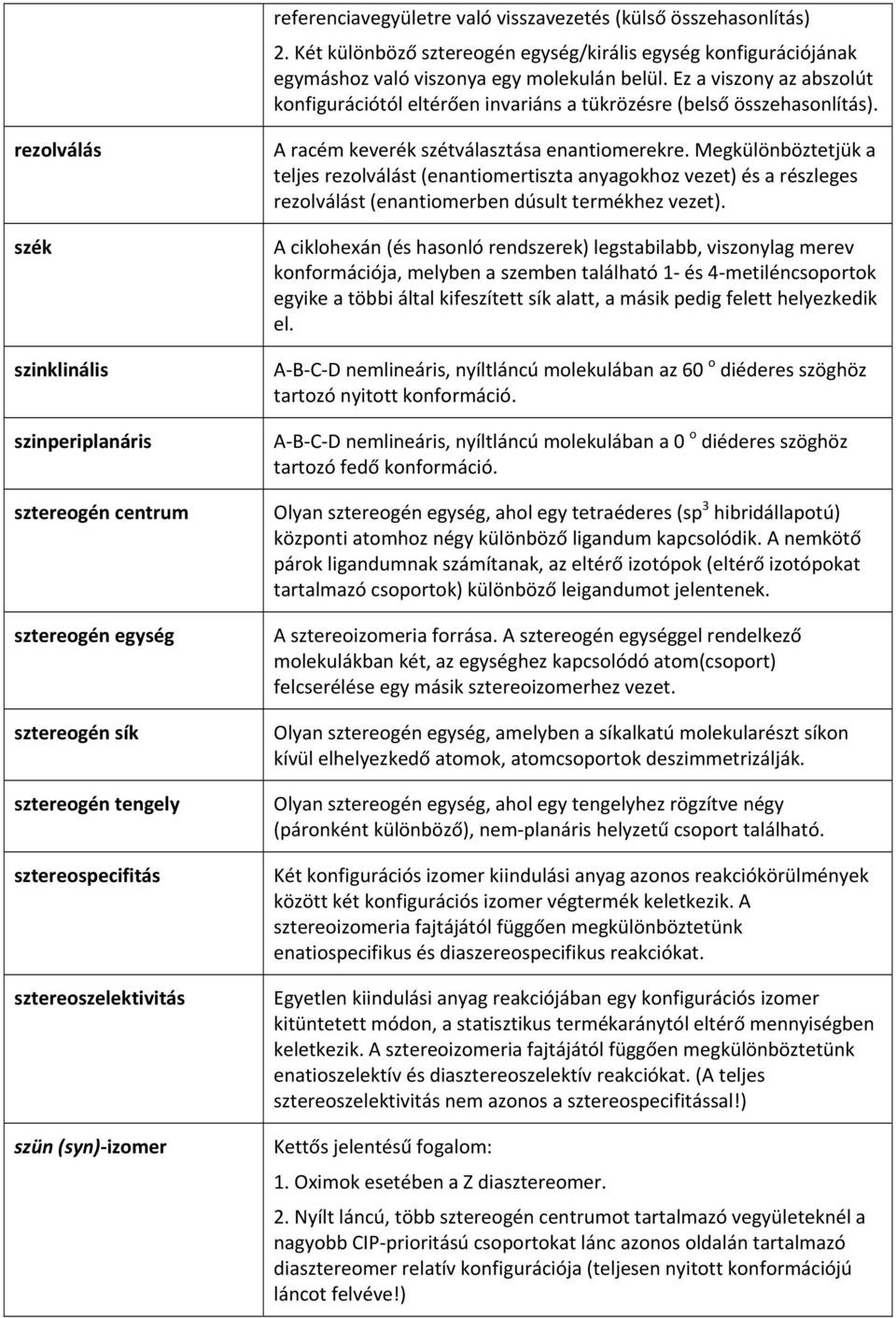 rezolválás szék szinklinális szinperiplanáris sztereogén centrum sztereogén egység sztereogén sík sztereogén tengely sztereospecifitás sztereoszelektivitás szün (syn) izomer A racém keverék