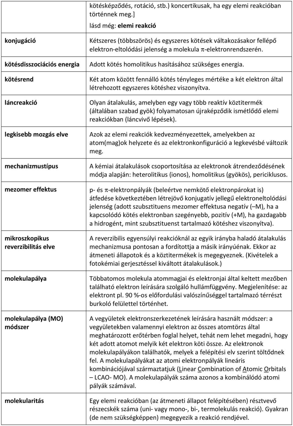 molekulapálya (MO) módszer molekularitás Kétszeres (többszörös) és egyszeres kötések váltakozásakor fellépő elektron eltolódási jelenség a molekula π elektronrendszerén.