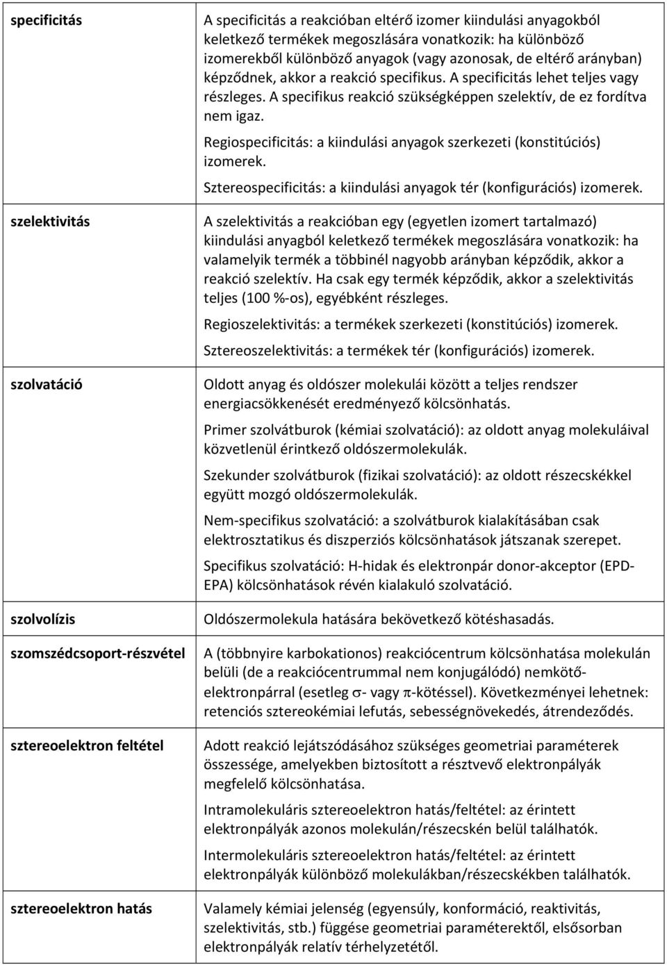 A specifikus reakció szükségképpen szelektív, de ez fordítva nem igaz. Regiospecificitás: a kiindulási anyagok szerkezeti (konstitúciós) izomerek.