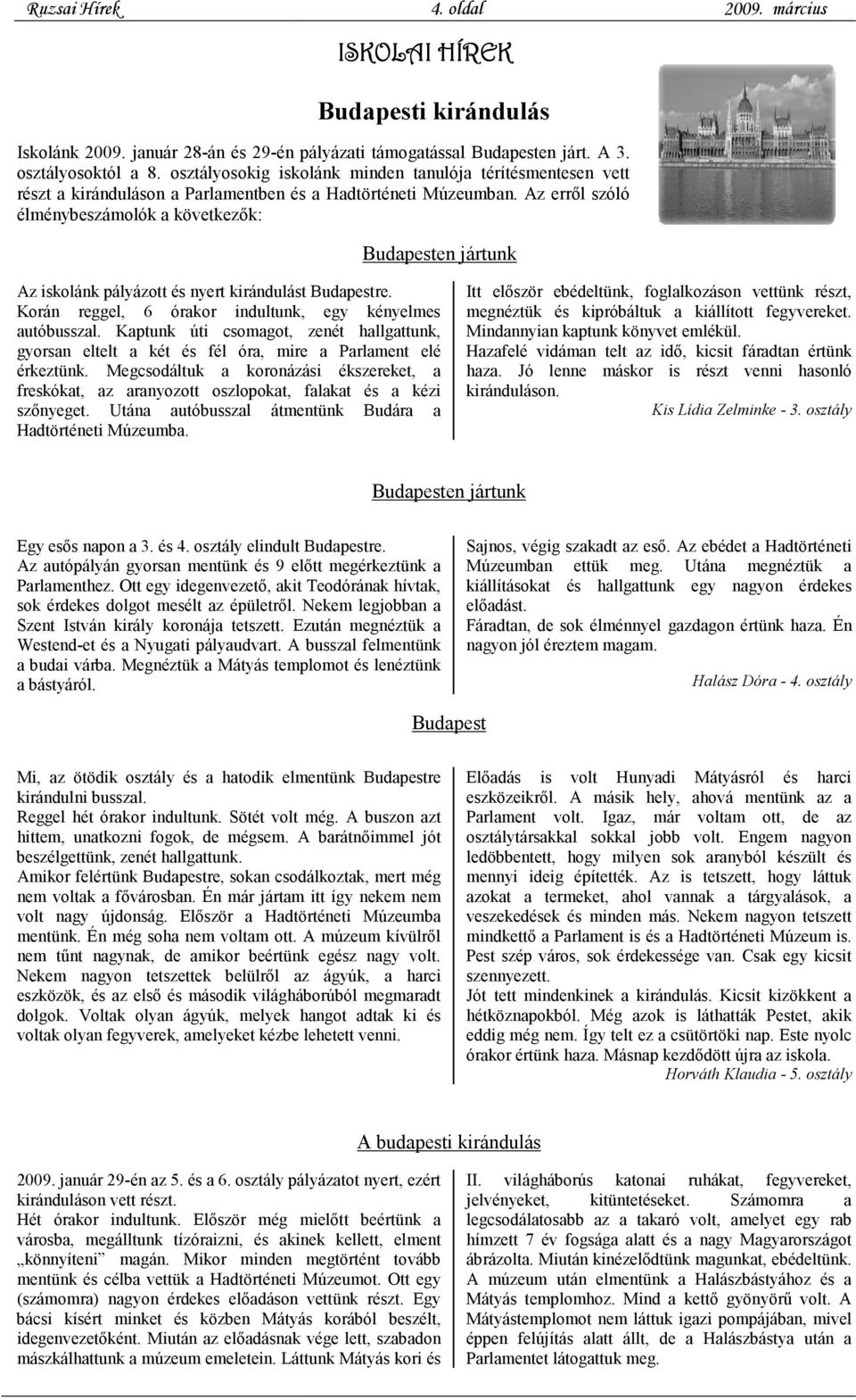 Az erről szóló élménybeszámolók a következők: Budapesten jártunk Az iskolánk pályázott és nyert kirándulást Budapestre. Korán reggel, 6 órakor indultunk, egy kényelmes autóbusszal.