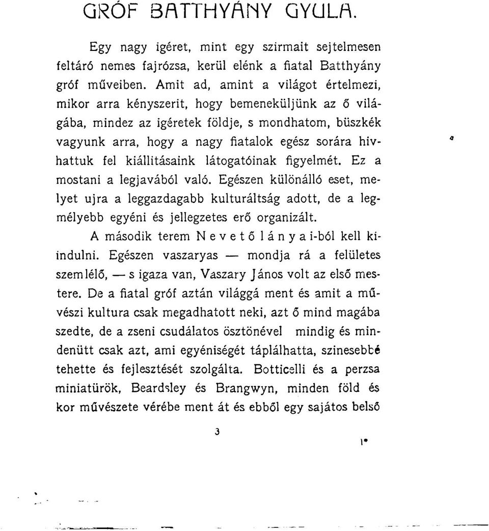 fel kiállításaink látogatóinak figyelmét. Ez a mostani a legjavából való. Egészen különálló eset, melyet újra a leggazdagabb kulturáltság adott, de a legmélyebb egyéni és jellegzetes erő organizált.