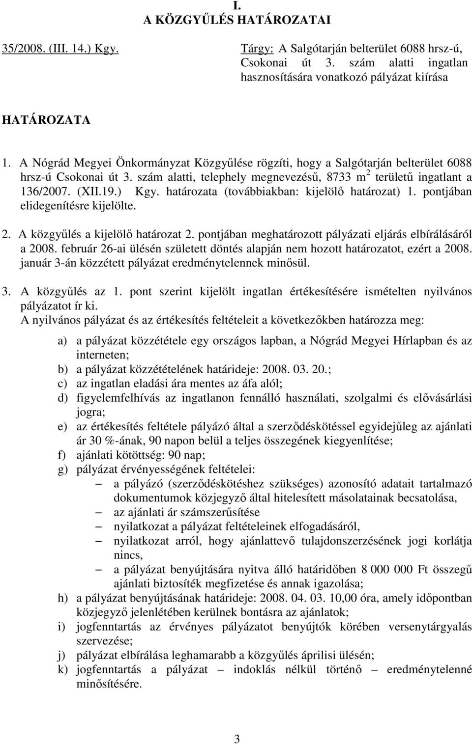 határozata (továbbiakban: kijelölı határozat) 1. pontjában elidegenítésre kijelölte. 2. A közgyőlés a kijelölı határozat 2. pontjában meghatározott pályázati eljárás elbírálásáról a 2008.