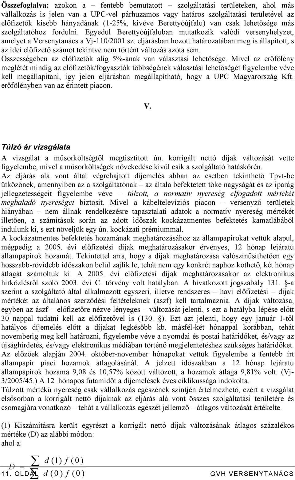 eljárásban hozott határozatában meg is állapított, s az idei elıfizetı számot tekintve nem történt változás azóta sem. Összességében az elıfizetık alig 5%-ának van választási lehetısége.