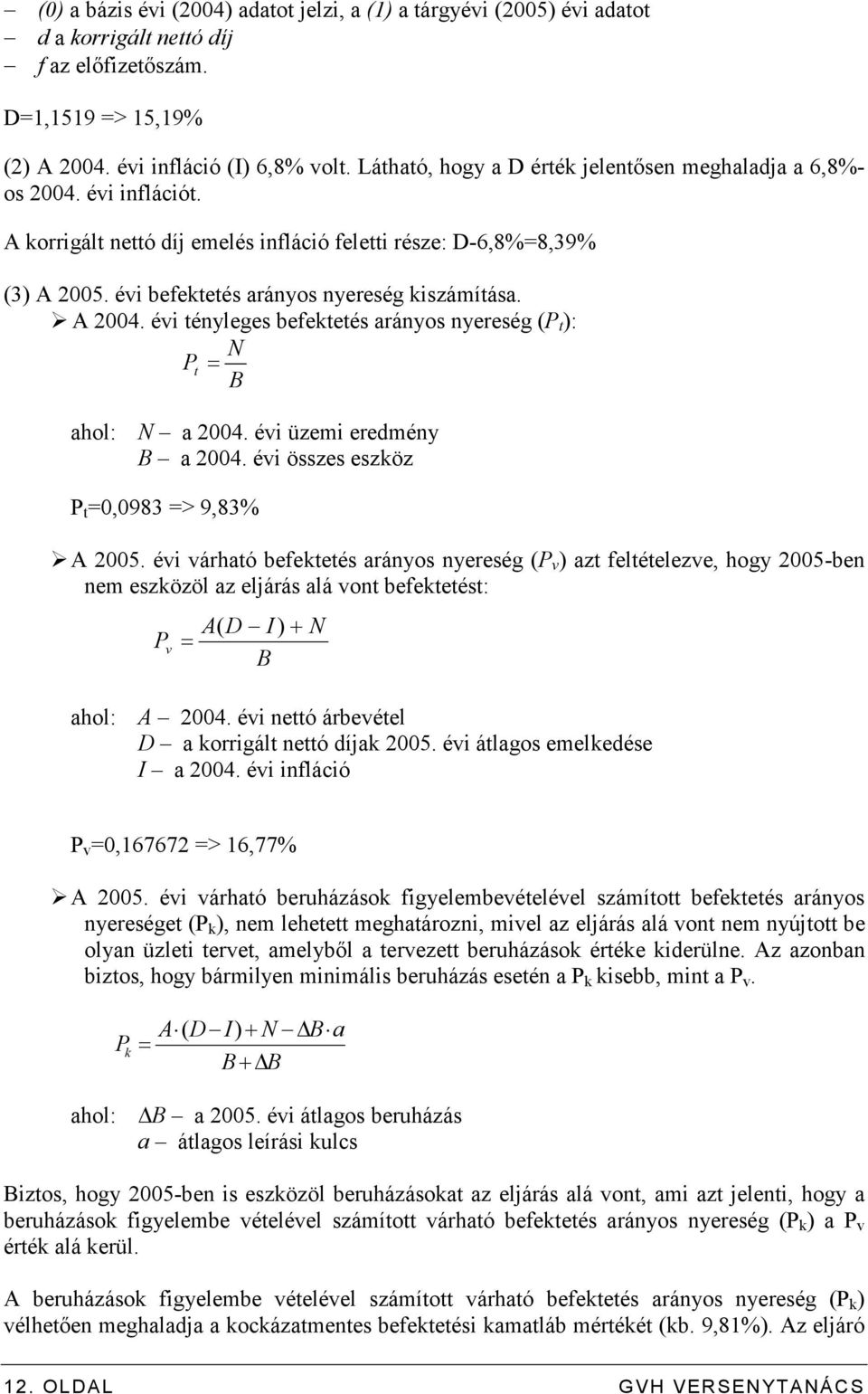 A 2004. évi tényleges befektetés arányos nyereség (P t ): N P t = B ahol: N a 2004. évi üzemi eredmény B a 2004. évi összes eszköz P t =0,0983 => 9,83% A 2005.