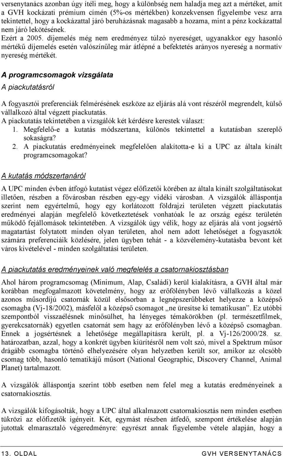 díjemelés még nem eredményez túlzó nyereséget, ugyanakkor egy hasonló mértékő díjemelés esetén valószínőleg már átlépné a befektetés arányos nyereség a normatív nyereség mértékét.