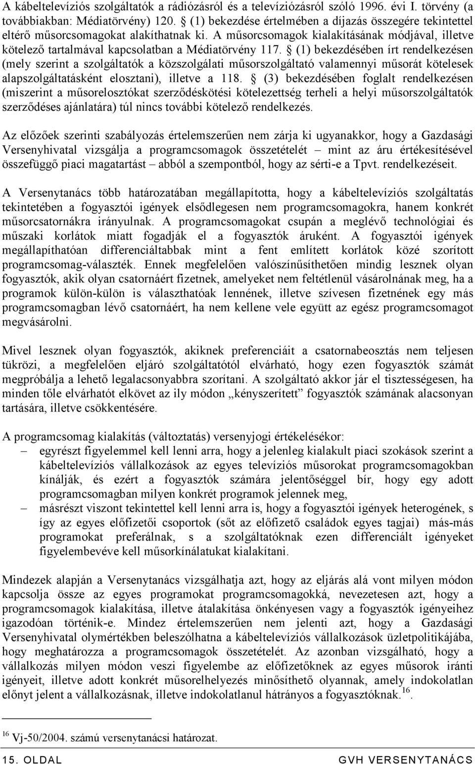 (1) bekezdésében írt rendelkezésen (mely szerint a szolgáltatók a közszolgálati mősorszolgáltató valamennyi mősorát kötelesek alapszolgáltatásként elosztani), illetve a 118.