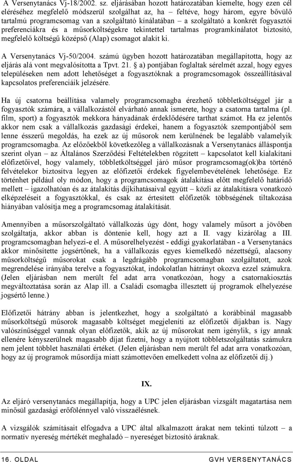 szolgáltató a konkrét fogyasztói preferenciákra és a mősorköltségekre tekintettel tartalmas programkínálatot biztosító, megfelelı költségő középsı (Alap) csomagot alakít ki.