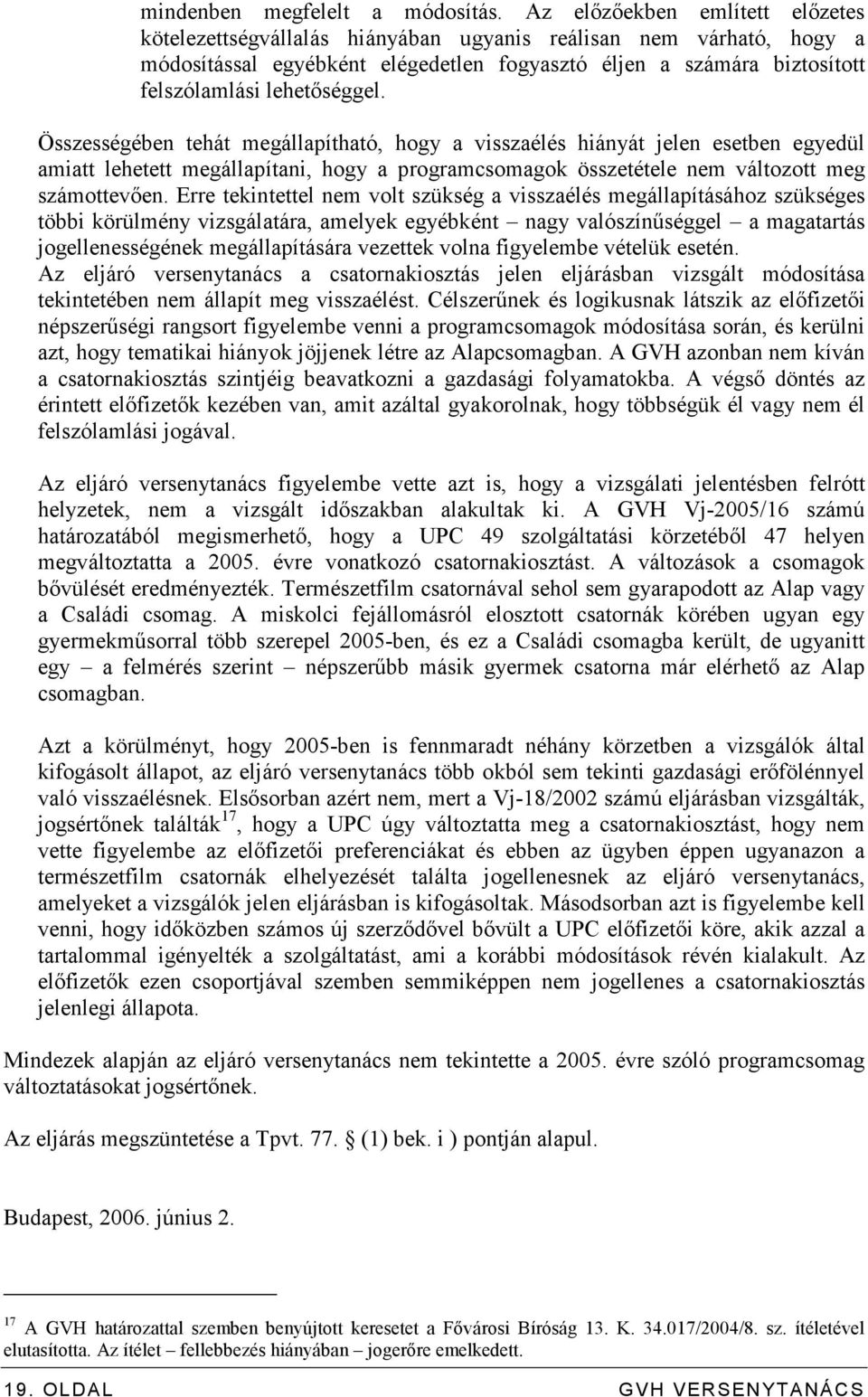 lehetıséggel. Összességében tehát megállapítható, hogy a visszaélés hiányát jelen esetben egyedül amiatt lehetett megállapítani, hogy a programcsomagok összetétele nem változott meg számottevıen.