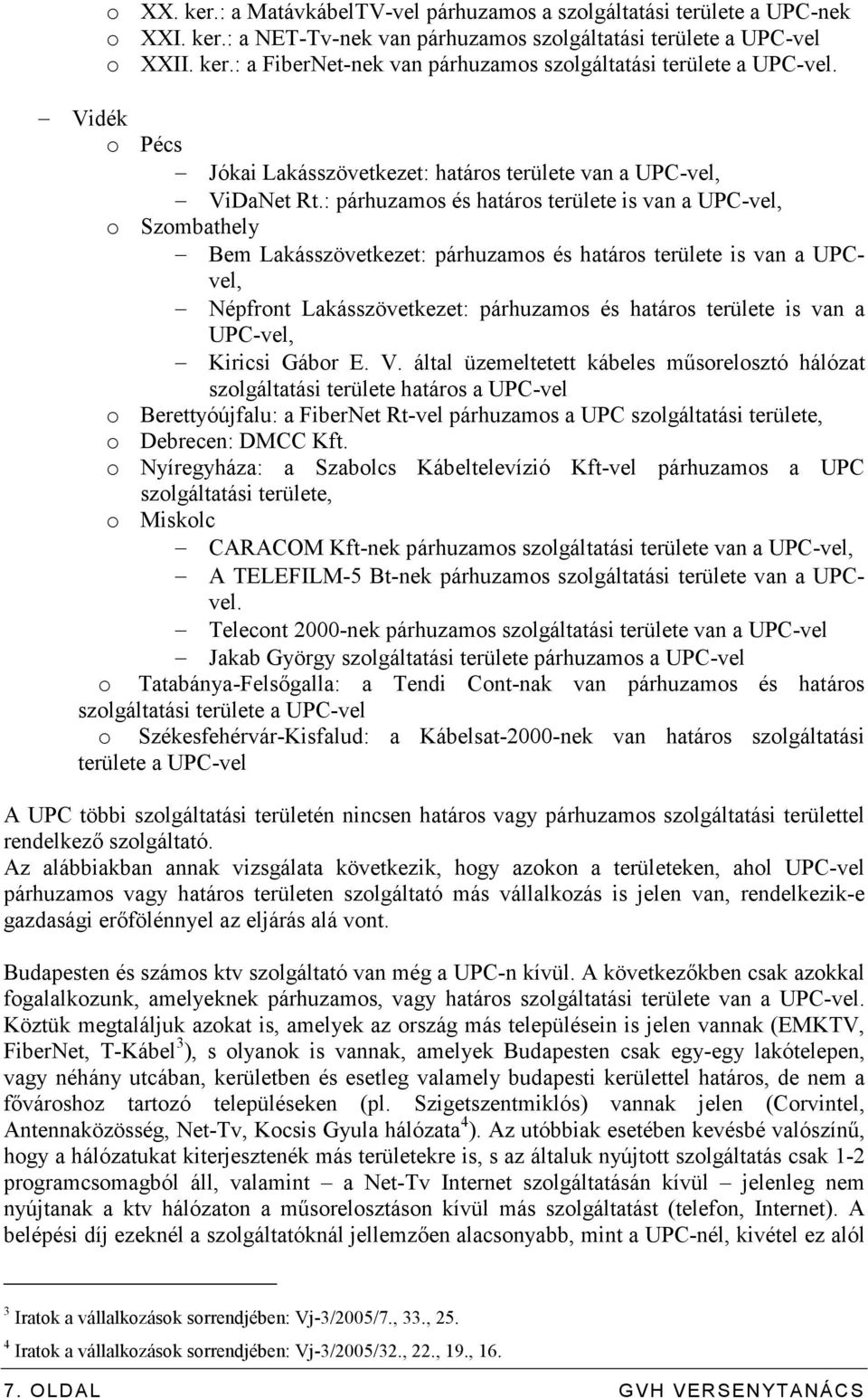 : párhuzamos és határos területe is van a UPC-vel, o Szombathely Bem Lakásszövetkezet: párhuzamos és határos területe is van a UPCvel, Népfront Lakásszövetkezet: párhuzamos és határos területe is van