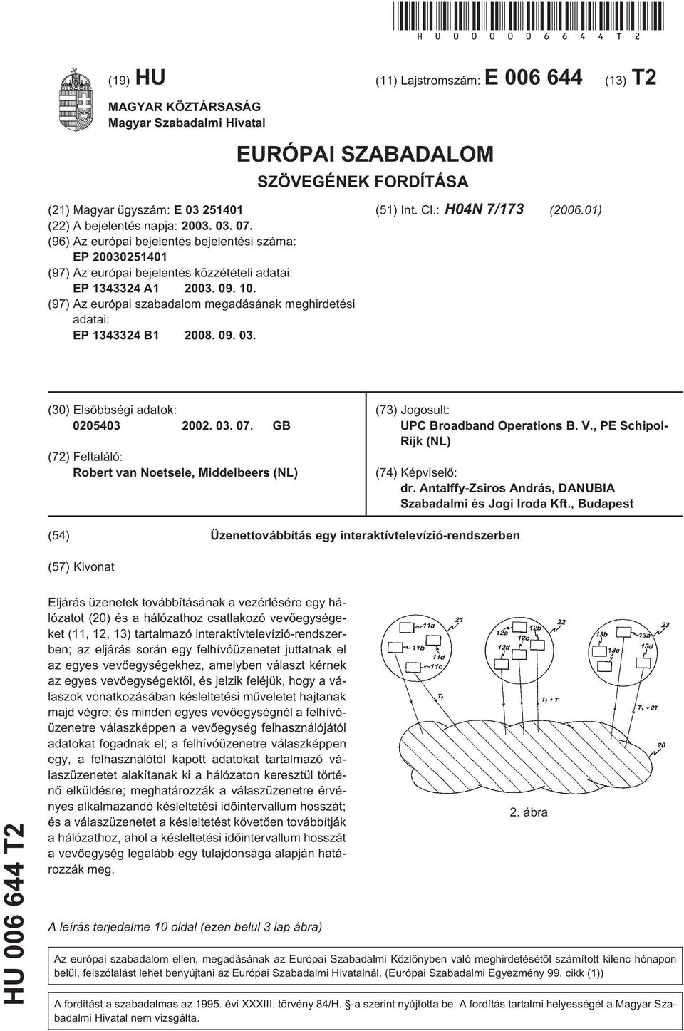 (96) Az európai bejelentés bejelentési száma: EP 2003021401 (97) Az európai bejelentés közzétételi adatai: EP 1343324 A1 2003. 09. 10.