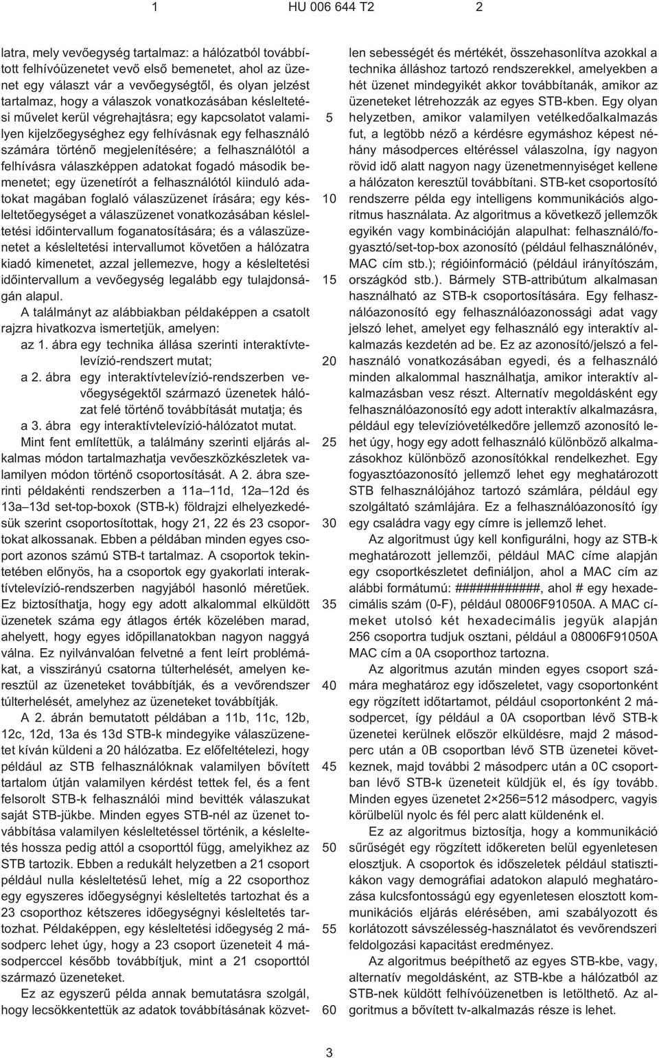 megjelenítésére; a felhasználótól a felhívásra válaszképpen adatokat fogadó második bemenetet; egy üzenetírót a felhasználótól kiinduló adatokat magában foglaló válaszüzenet írására; egy