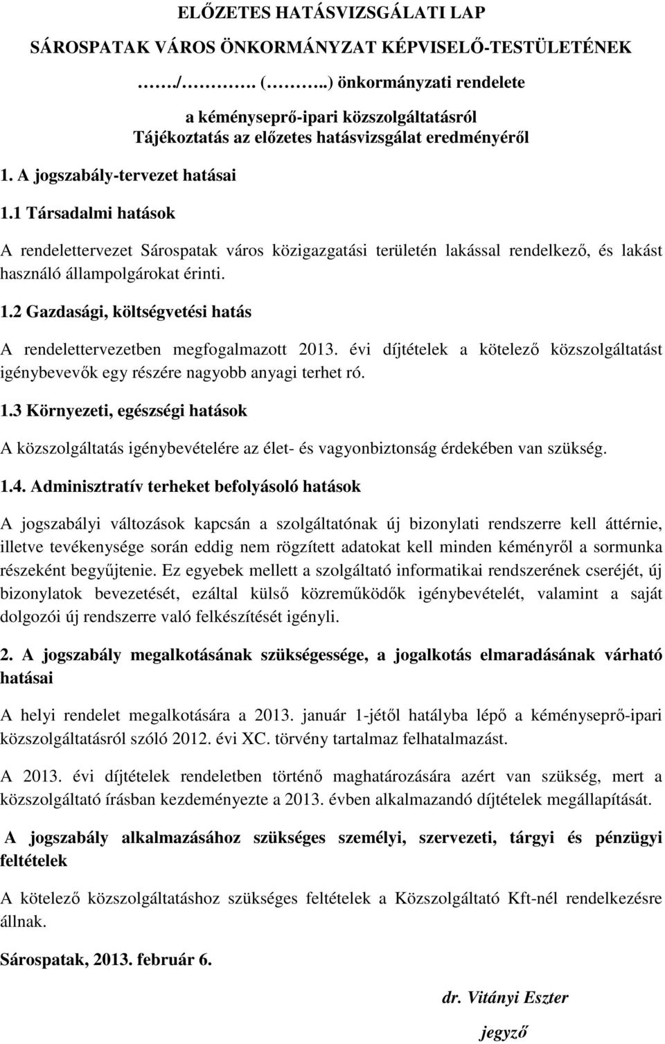 és lakást használó állampolgárokat érinti. 1.2 Gazdasági, költségvetési hatás A rendelettervezetben megfogalmazott 2013.