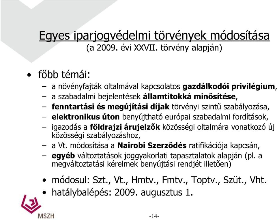 díjak törvényi szintű szabályozása, elektronikus úton benyújtható európai szabadalmi fordítások, igazodás a földrajzi árujelzők közösségi oltalmára vonatkozó új közösségi