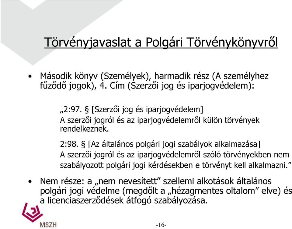 [Az általános polgári jogi szabályok alkalmazása] A szerzői jogról és az iparjogvédelemről szóló törvényekben nem szabályozott polgári jogi kérdésekben