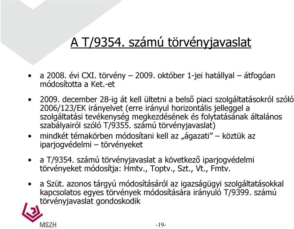 folytatásának általános szabályairól szóló T/9355. számú törvényjavaslat) mindkét témakörben módosítani kell az ágazati köztük az iparjogvédelmi törvényeket a T/9354.