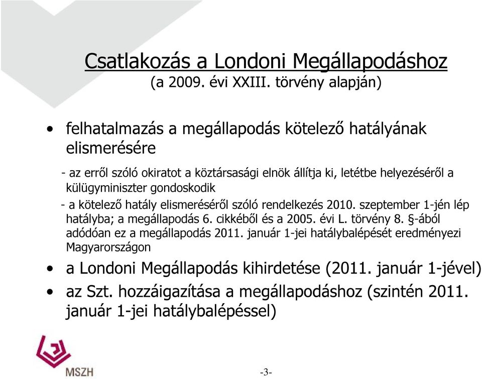 külügyminiszter gondoskodik - a kötelező ő hatály elismeréséről é ő szóló óórendelkezés 2010. szeptember 1-jén lép hatályba; a megállapodás 6.