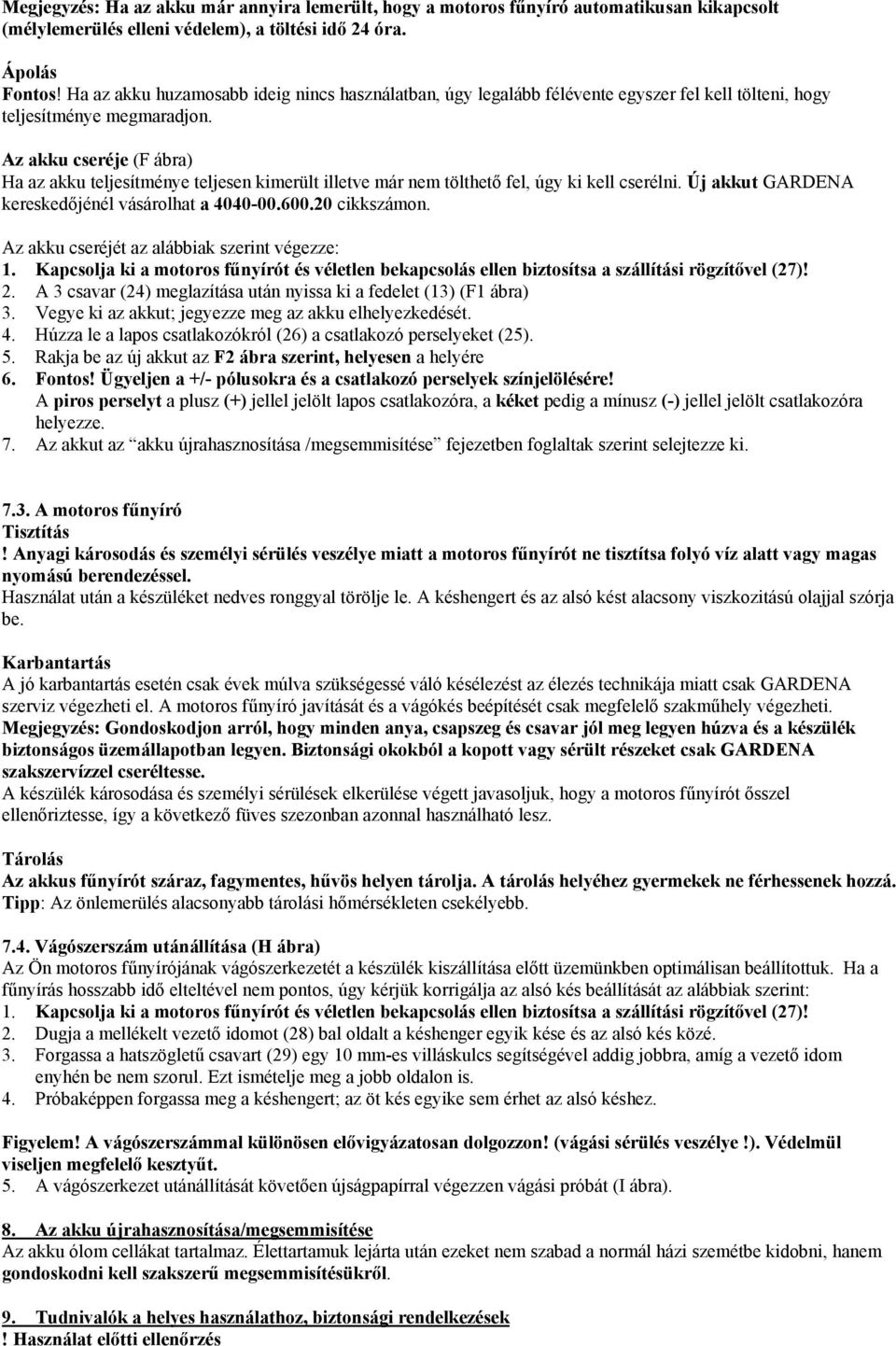 Az akku cseréje (F ábra) Ha az akku teljesítménye teljesen kimerült illetve már nem tölthető fel, úgy ki kell cserélni. Új akkut GARDENA kereskedőjénél vásárolhat a 4040-00.600.20 cikkszámon.