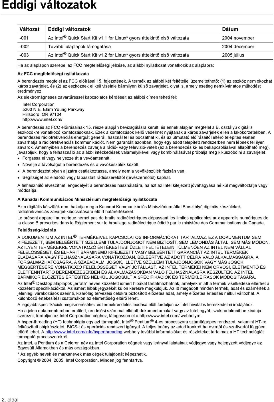 2 for Linux* gyors áttekintő első változata 2005 július Ha az alaplapon szerepel az FCC megfelelőségi jelzése, az alábbi nyilatkozat vonatkozik az alaplapra: Az FCC megfelelőségi nyilatkozata A