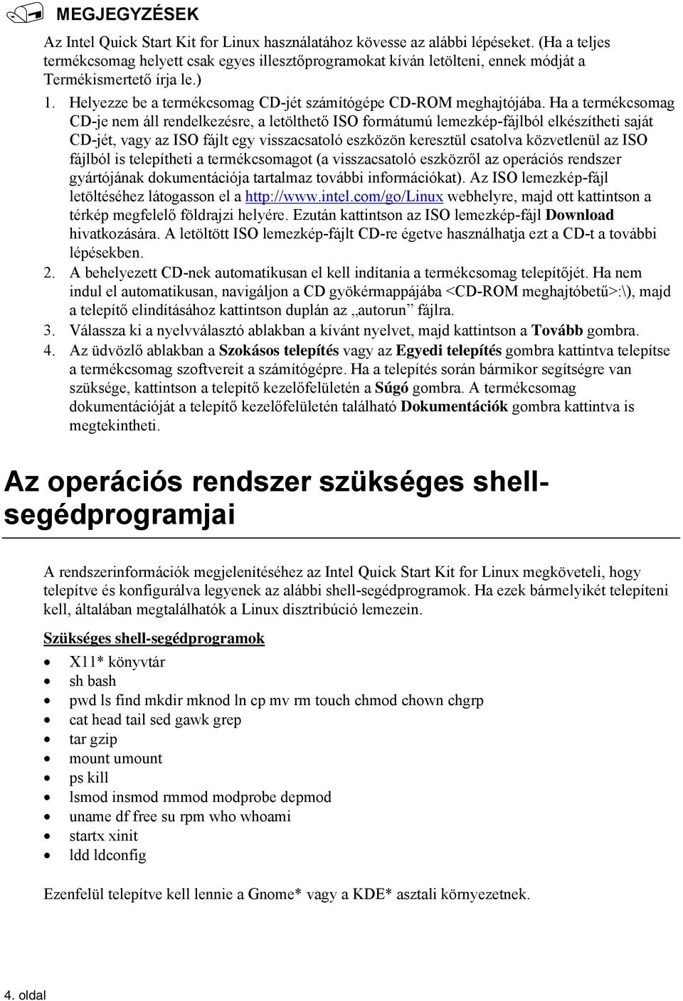 Ha a termékcsomag CD-je nem áll rendelkezésre, a letölthető ISO formátumú lemezkép-fájlból elkészítheti saját CD-jét, vagy az ISO fájlt egy visszacsatoló eszközön keresztül csatolva közvetlenül az