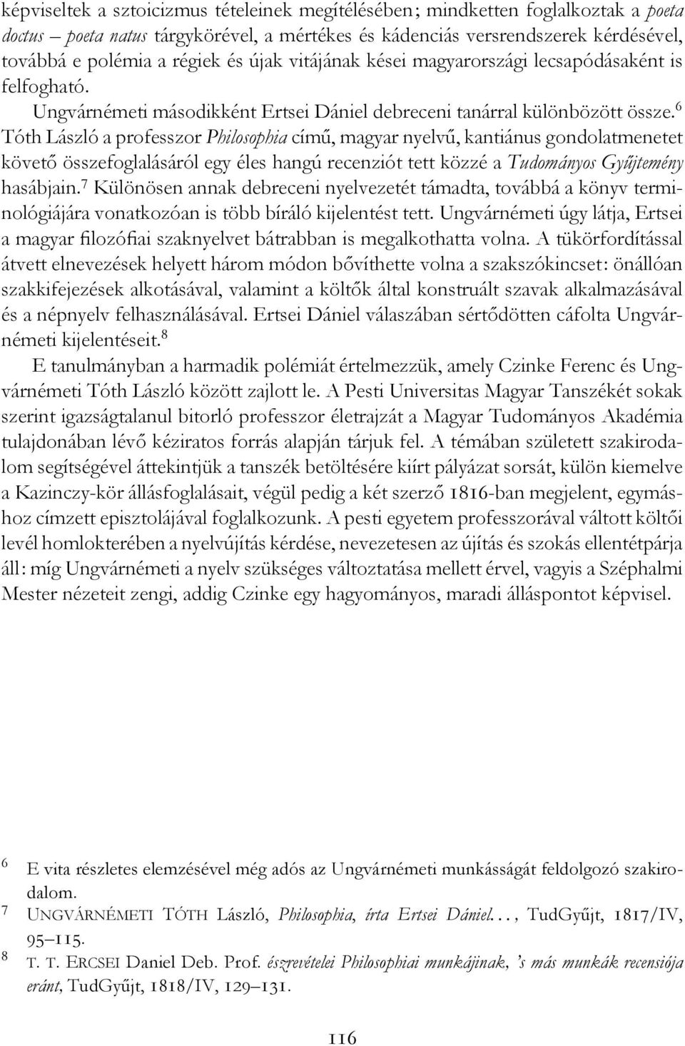 6 Tóth László a professzor Philosophia című, magyar nyelvű, kantiánus gondolatmenetet követő összefoglalásáról egy éles hangú recenziót tett közzé a Tudományos Gyűjtemény hasábjain.