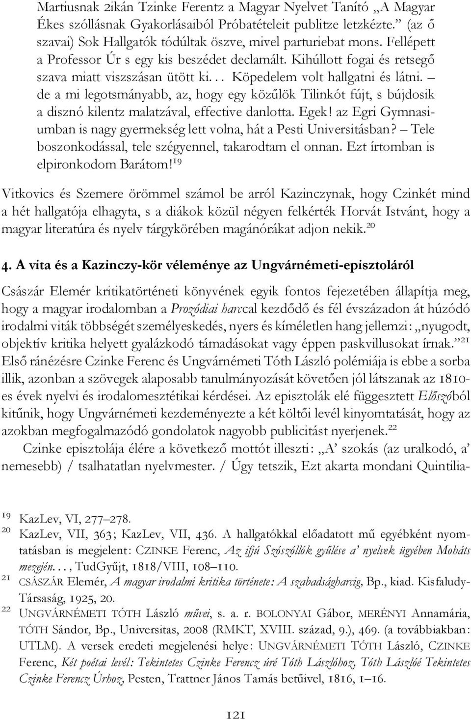 de a mi legotsmányabb, az, hogy egy közűlök Tilinkót fújt, s bújdosik a disznó kilentz malatzával, effective danlotta. Egek!