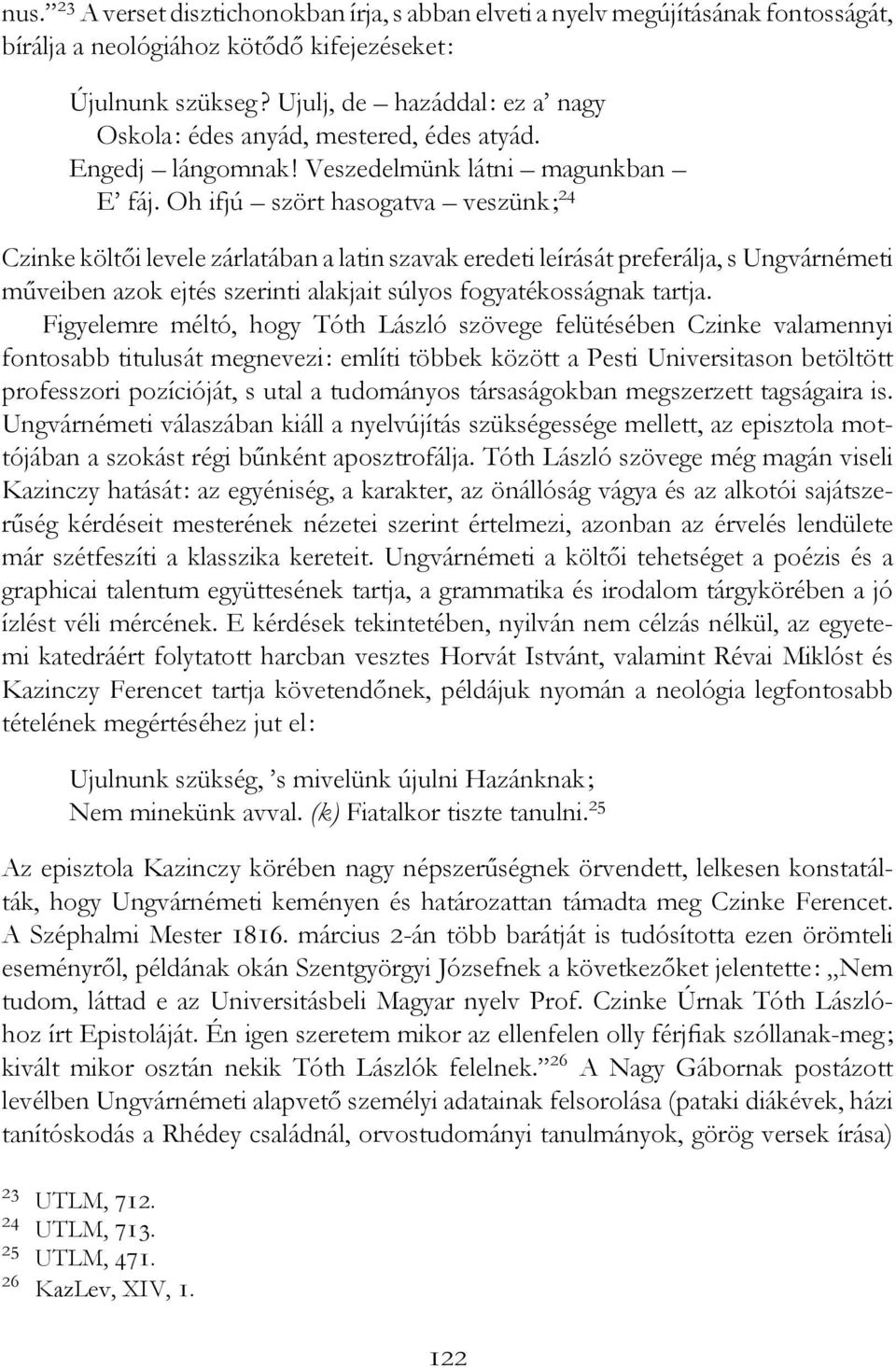 Oh ifjú szört hasogatva veszünk; 24 Czinke költői levele zárlatában a latin szavak eredeti leírását preferálja, s Ungvárnémeti műveiben azok ejtés szerinti alakjait súlyos fogyatékosságnak tartja.