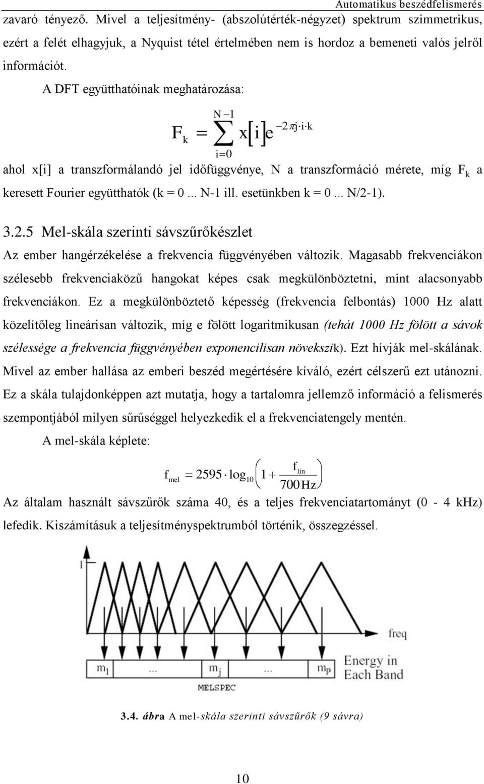 esetünkben k = 0... N/2-1). 3.2.5 Mel-skála szerinti sávszűrőkészlet Az ember hangérzékelése a frekvencia függvényében változik.