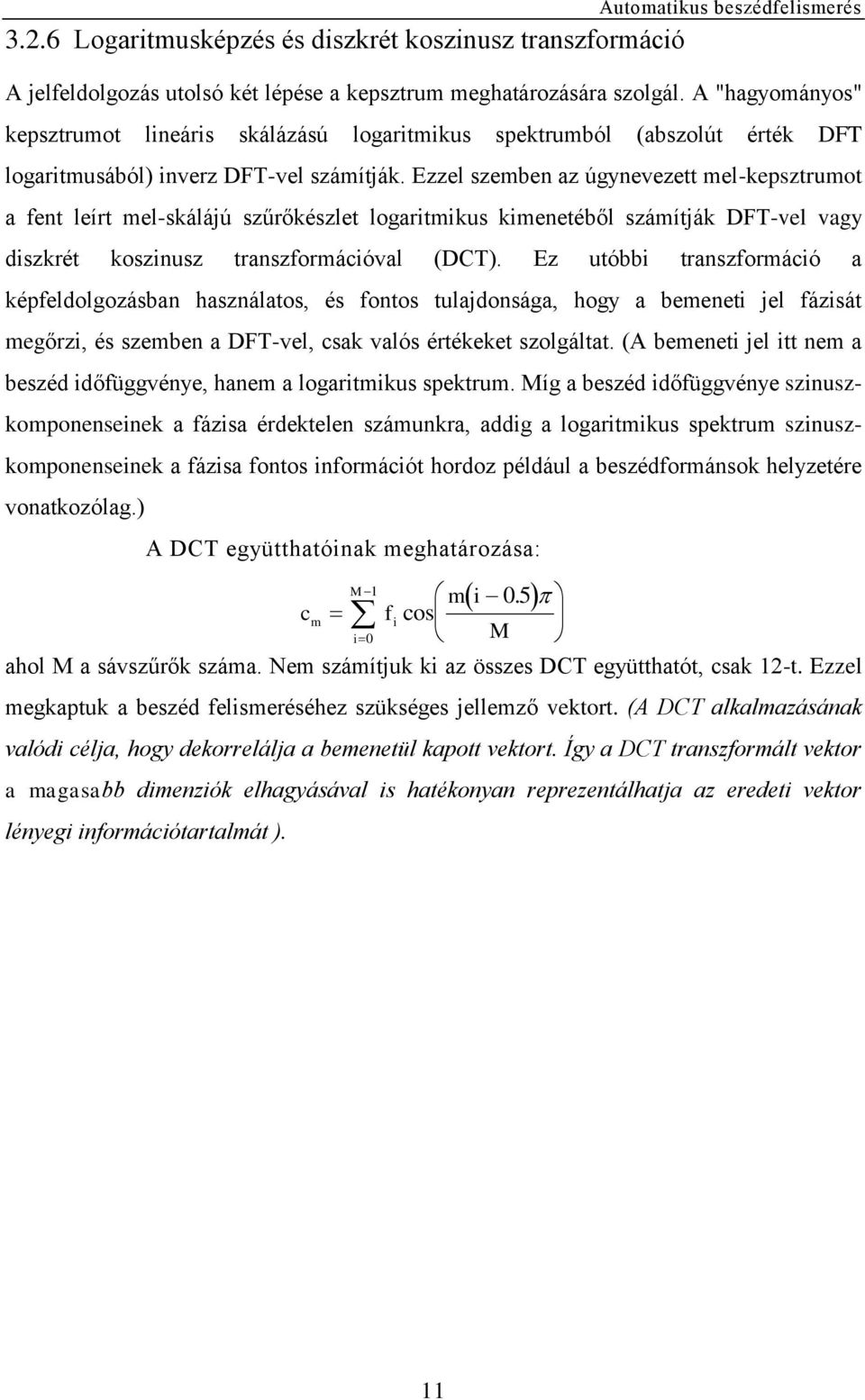 Ezzel szemben az úgynevezett mel-kepsztrumot a fent leírt mel-skálájú szűrőkészlet logaritmikus kimenetéből számítják DFT-vel vagy diszkrét koszinusz transzformációval (DCT).