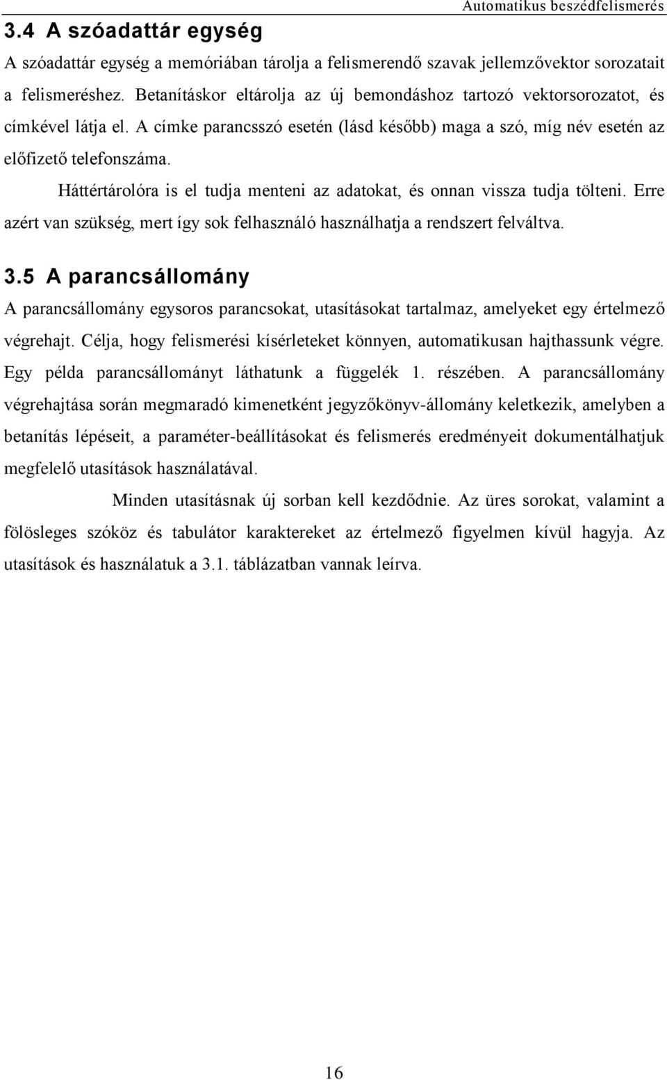 Háttértárolóra is el tudja menteni az adatokat, és onnan vissza tudja tölteni. Erre azért van szükség, mert így sok felhasználó használhatja a rendszert felváltva. 3.