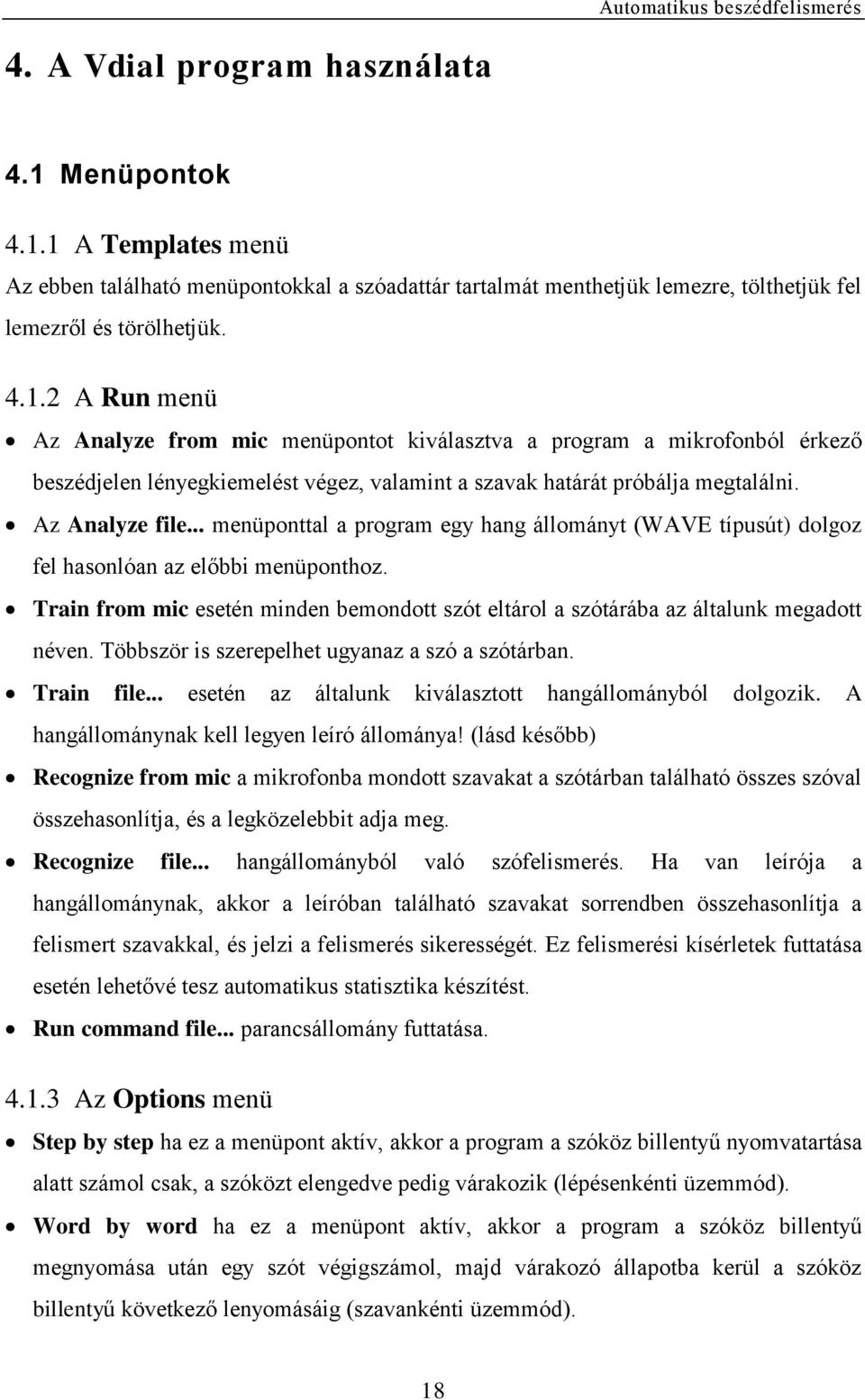 Az Analyze file... menüponttal a program egy hang állományt (WAVE típusút) dolgoz fel hasonlóan az előbbi menüponthoz.