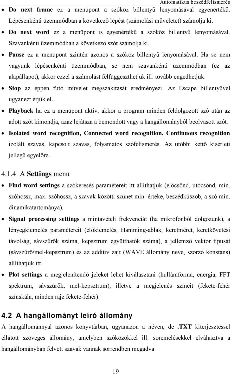 Ha se nem vagyunk lépésenkénti üzemmódban, se nem szavankénti üzemmódban (ez az alapállapot), akkor ezzel a számolást felfüggeszthetjük ill. tovább engedhetjük.