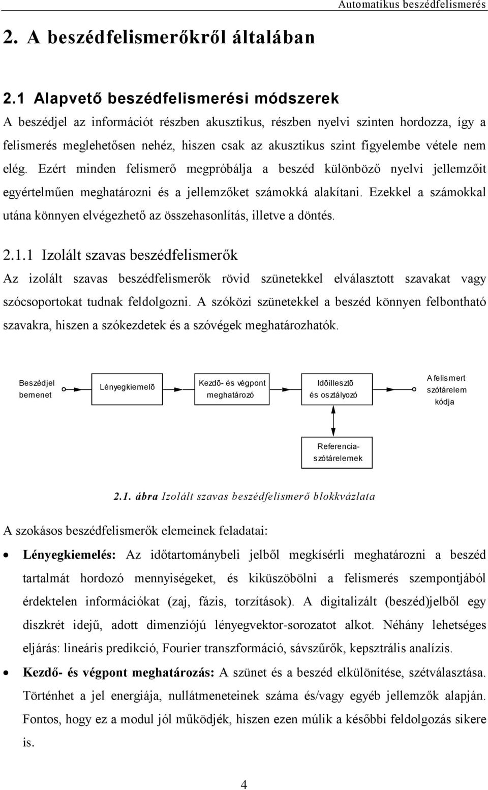 vétele nem elég. Ezért minden felismerő megpróbálja a beszéd különböző nyelvi jellemzőit egyértelműen meghatározni és a jellemzőket számokká alakítani.