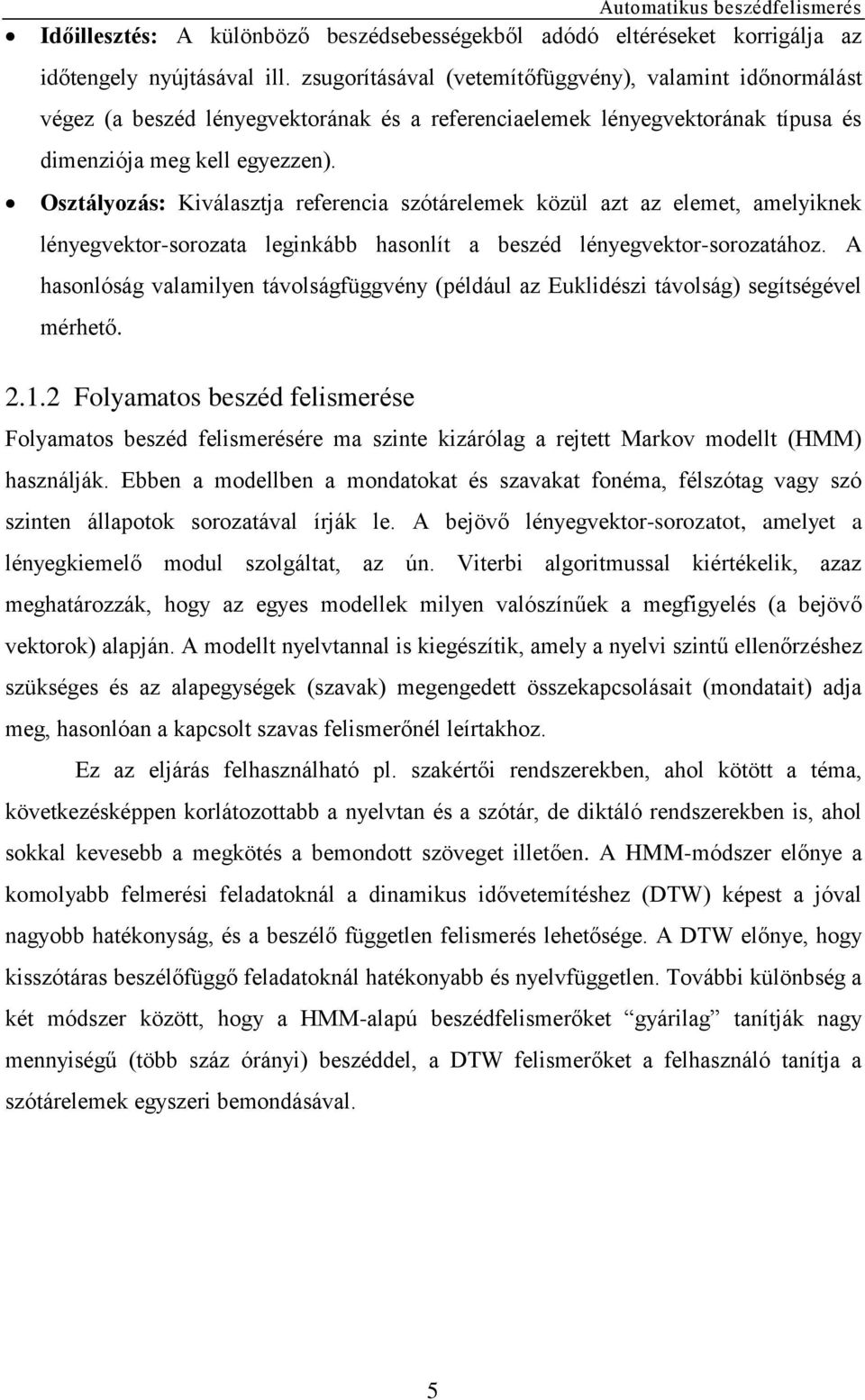 Osztályozás: Kiválasztja referencia szótárelemek közül azt az elemet, amelyiknek lényegvektor-sorozata leginkább hasonlít a beszéd lényegvektor-sorozatához.